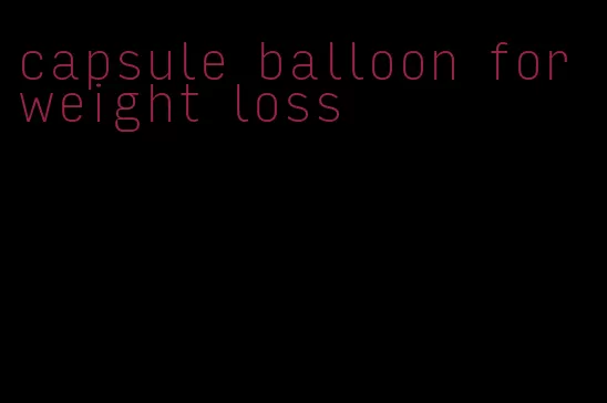 capsule balloon for weight loss