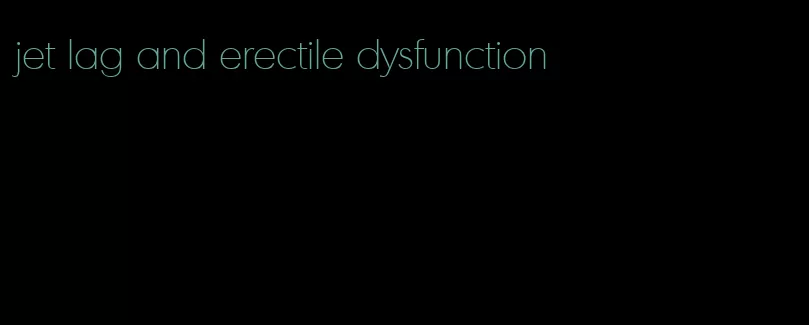 jet lag and erectile dysfunction