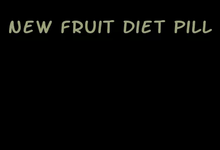 new fruit diet pill
